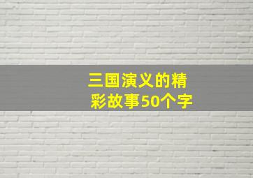 三国演义的精彩故事50个字