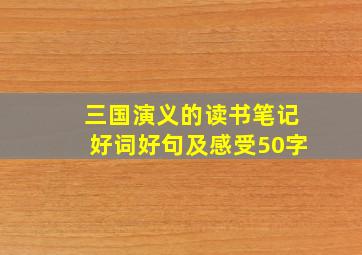 三国演义的读书笔记好词好句及感受50字