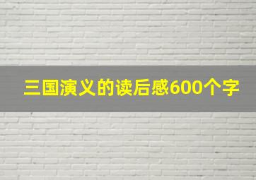 三国演义的读后感600个字