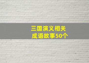 三国演义相关成语故事50个