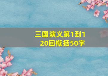 三国演义第1到120回概括50字