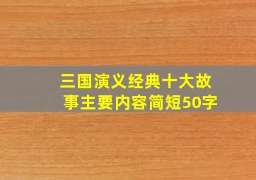 三国演义经典十大故事主要内容简短50字