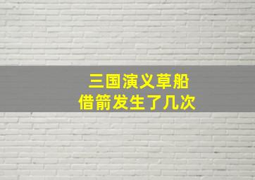 三国演义草船借箭发生了几次