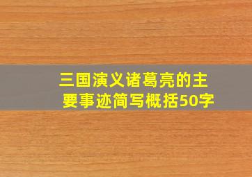 三国演义诸葛亮的主要事迹简写概括50字