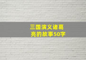 三国演义诸葛亮的故事50字