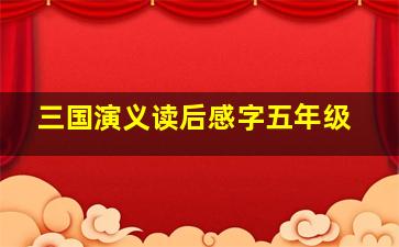 三国演义读后感字五年级