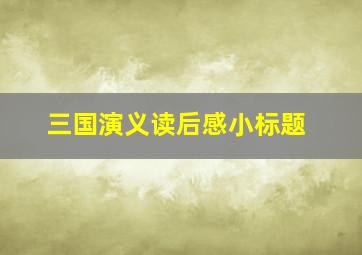 三国演义读后感小标题