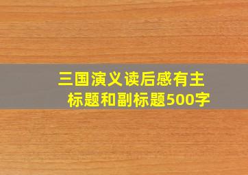 三国演义读后感有主标题和副标题500字