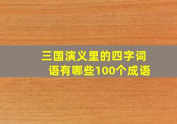 三国演义里的四字词语有哪些100个成语