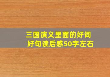 三国演义里面的好词好句读后感50字左右