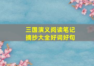 三国演义阅读笔记摘抄大全好词好句