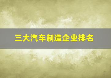 三大汽车制造企业排名