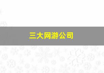 三大网游公司