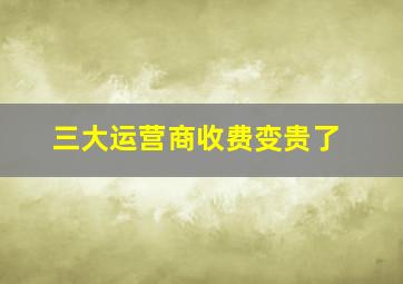 三大运营商收费变贵了