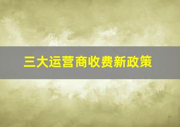 三大运营商收费新政策