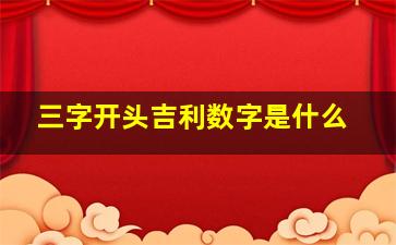 三字开头吉利数字是什么