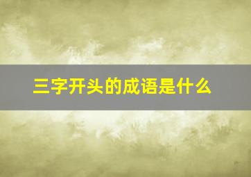 三字开头的成语是什么