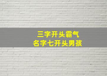 三字开头霸气名字七开头男孩