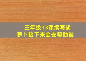 三年级13课续写胡萝卜接下来会去帮助谁