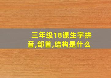 三年级18课生字拼音,部首,结构是什么