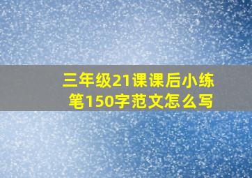 三年级21课课后小练笔150字范文怎么写