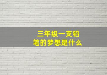 三年级一支铅笔的梦想是什么