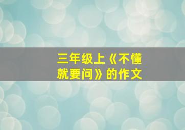 三年级上《不懂就要问》的作文