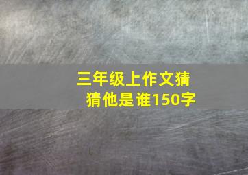 三年级上作文猜猜他是谁150字