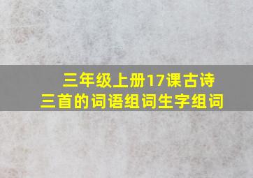 三年级上册17课古诗三首的词语组词生字组词