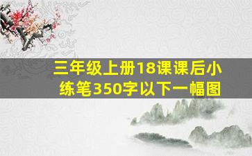 三年级上册18课课后小练笔350字以下一幅图