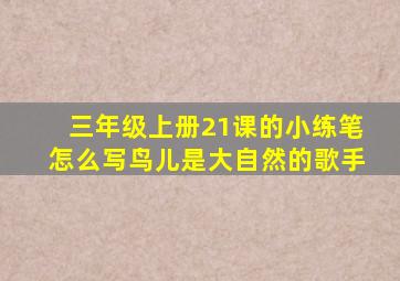 三年级上册21课的小练笔怎么写鸟儿是大自然的歌手