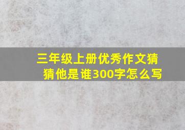 三年级上册优秀作文猜猜他是谁300字怎么写