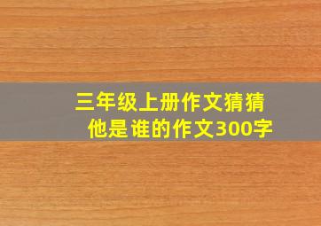 三年级上册作文猜猜他是谁的作文300字