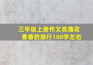 三年级上册作文玫瑰花香香的旅行100字左右