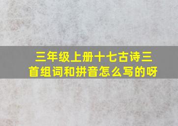 三年级上册十七古诗三首组词和拼音怎么写的呀