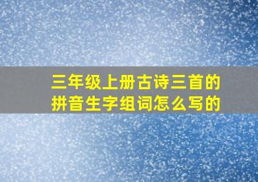 三年级上册古诗三首的拼音生字组词怎么写的