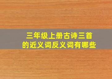 三年级上册古诗三首的近义词反义词有哪些