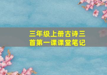 三年级上册古诗三首第一课课堂笔记