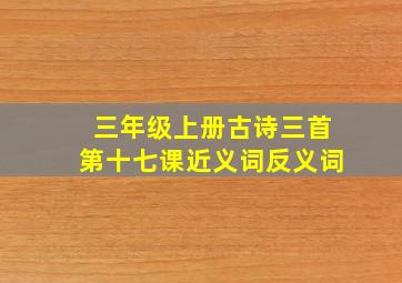 三年级上册古诗三首第十七课近义词反义词