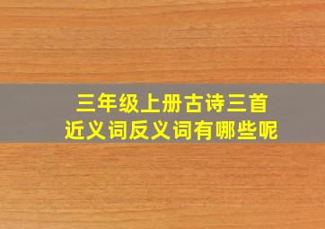 三年级上册古诗三首近义词反义词有哪些呢