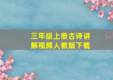 三年级上册古诗讲解视频人教版下载