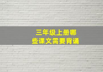 三年级上册哪些课文需要背诵