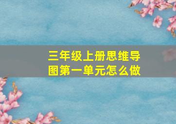 三年级上册思维导图第一单元怎么做