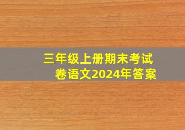 三年级上册期末考试卷语文2024年答案