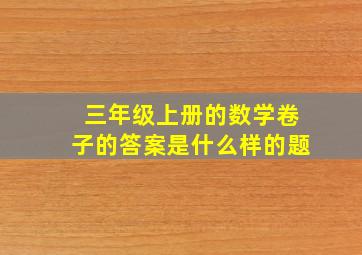 三年级上册的数学卷子的答案是什么样的题