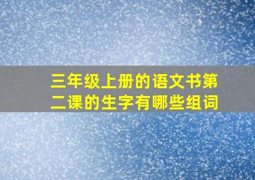 三年级上册的语文书第二课的生字有哪些组词