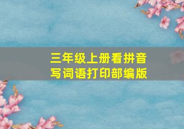 三年级上册看拼音写词语打印部编版