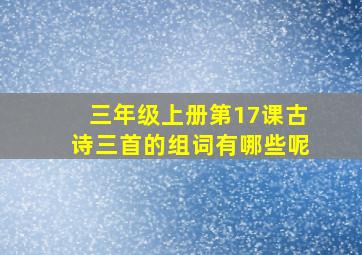 三年级上册第17课古诗三首的组词有哪些呢