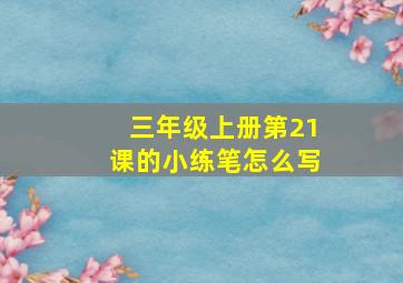 三年级上册第21课的小练笔怎么写