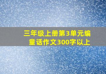 三年级上册第3单元编童话作文300字以上